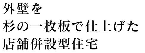 外壁を杉の一枚板で仕上げた店舗併設型住宅