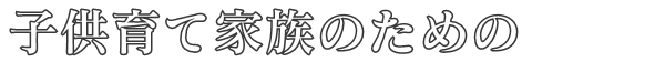 子供育て家族のための