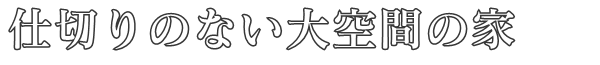 仕切りのない大空間の家